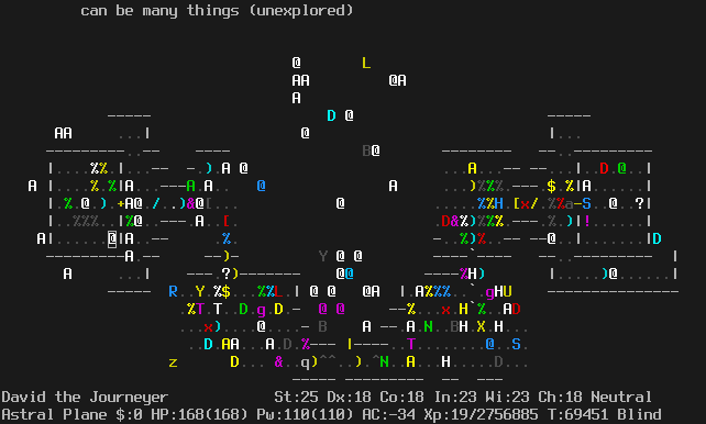 On the Astral Plane.
The player is standing in the corner of the left sanctuary.
Monsters throughout the level are visible.
Between the left side and the center, there are Pestilence, Death,
trolls, dragons, angels, a master lich, a disenchanter, and others.
The center path is relatively clear, just a couple dozen angels and humans and such.
Famine is still in a room on the right side, blocked behind a boulder.
The message line says "   can be many things (unexplored)"
The status lines say:
David the Journeyer St:25 Dx:18 Co:18 In:23 Wi:23 Ch:18 Neutral
Astral Plane $:0 HP:168(168) Pw:110(110) AC:-34 Xp:19/2756885 T:69451 Blind