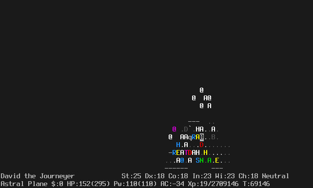 On the Astral Plane.
The player has moved a few steps to the right.
There are now many more monsters, with only a small open channel to the right of the player.
The message line is empty.
The status lines say:
David the Journeyer St:25 Dx:18 Co:18 In:23 Wi:23 Ch:18 Neutral
Astral Plane $:0 HP:152(295) Pw:110(110) AC:-34 Xp:19/2709146 T:69146