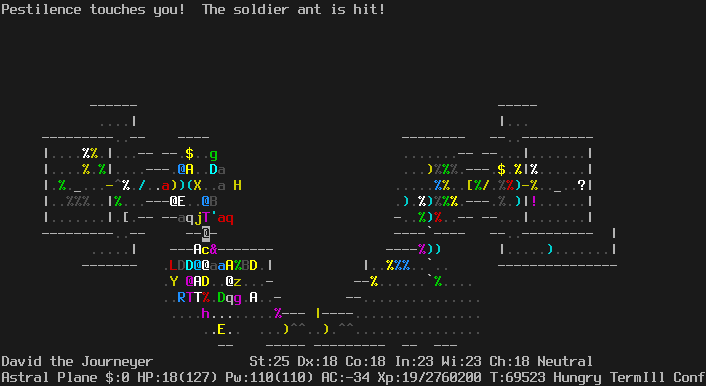 On the Astral Plane.
The player is in the doorway midway down the left path.
In the 6 non-wall squares adjacent to the doorway are
an ochre jelly, an Olog-hai, a paper golem,
an angel, a cockatrice, and Pestilence.
Behind the player are more monsters,
and ahead are even more: a mass of liches, angels, trolls, dragons,
and others, including a mind flayer.
The message line says "Pestilence touches you!  The soldier ant is hit!"
The status lines say:
David the Journeyer St:25 Dx:18 Co:18 In:23 Wi:23 Ch:18 Neutral
Astral Plane $:0 HP:18(127) Pw:110(110) AC:-34 Xp:19/2760200 T:69523 Hungry TermIll Conf
