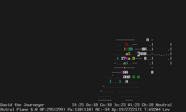 On the Astral Plane.
The player is through the door on the right side of the room.
There is a pit in the square behind the player.
Famine is alive again and approaching from the left.
In front of the player are several angels and humans.
Through the open door of the sanctuary an altar is visible.
The message line is empty.
The status lines say:
David the Journeyer St:25 Dx:18 Co:18 In:23 Wi:23 Ch:18 Neutral
Astral Plane $:0 HP:295(299) Pw:110(110) AC:-34 Xp:19/2722171 T:69204 Lev