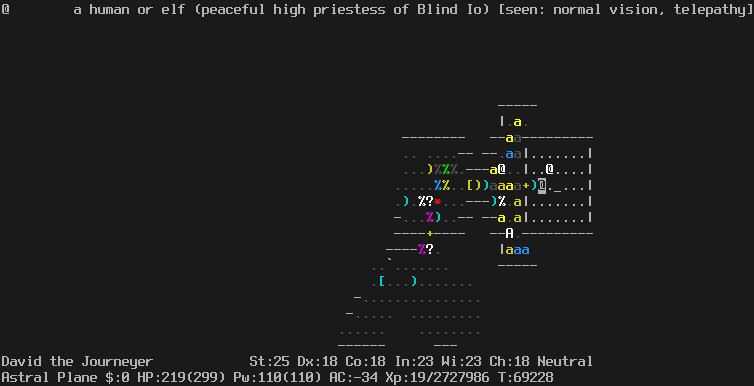 On the Astral Plane.
The same situation as before. The player is standing diagonally adjacent to the high priestess.
The message line says "@  a human of elf (peaceful high priestess of Blind Io) [seen: normal vision, telepathy]"
The status lines say:
David the Journeyer St:25 Dx:18 Co:18 In:23 Wi:23 Ch:18 Neutral
Astral Plane $:0 HP:219(299) Pw:110(110) AC:-34 Xp:19/2727986 T:69228
