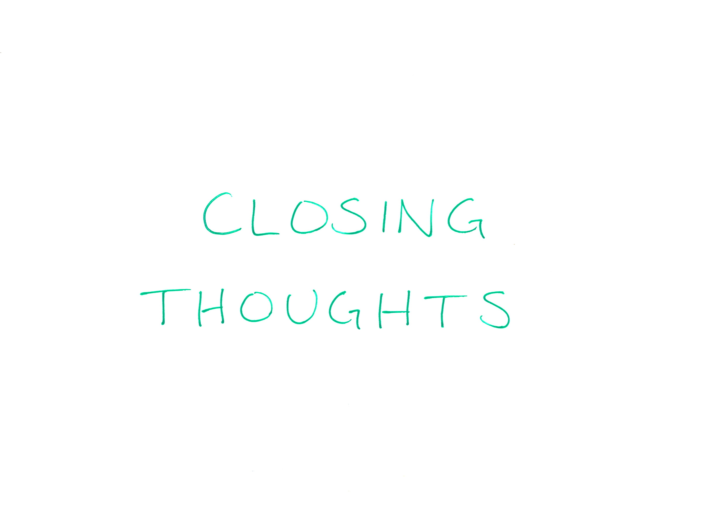 
CLOSING THOUGHTS
